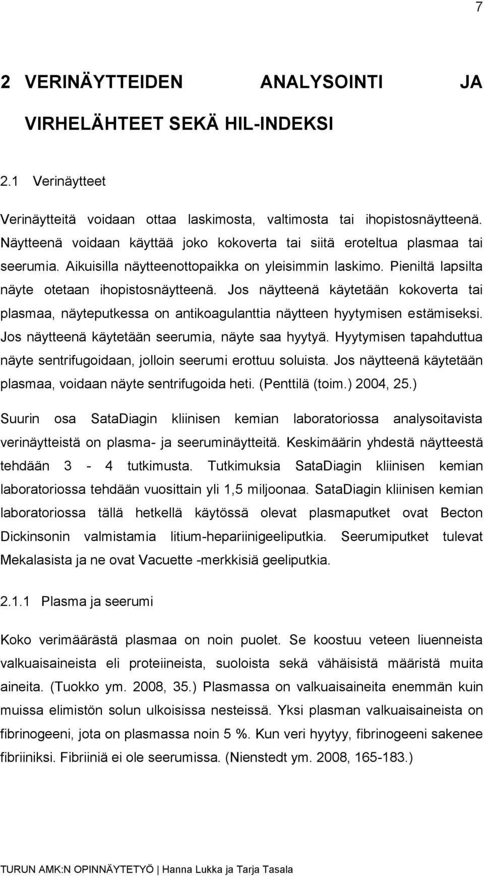 Jos näytteenä käytetään kokoverta tai plasmaa, näyteputkessa on antikoagulanttia näytteen hyytymisen estämiseksi. Jos näytteenä käytetään seerumia, näyte saa hyytyä.