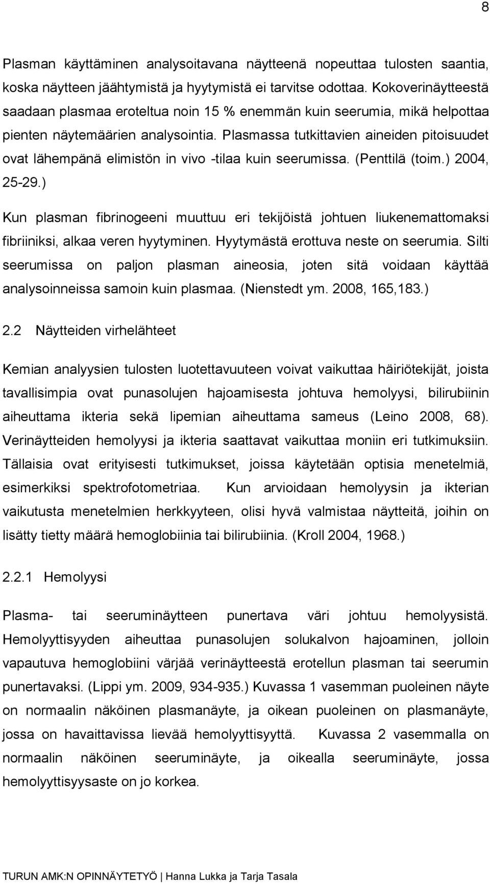 Plasmassa tutkittavien aineiden pitoisuudet ovat lähempänä elimistön in vivo -tilaa kuin seerumissa. (Penttilä (toim.) 2004, 25-29.