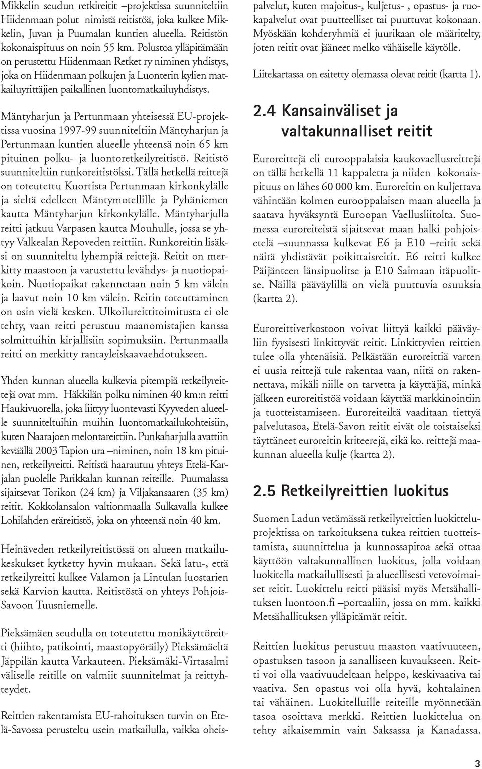 Mäntyharjun ja Pertunmaan yhteisessä EU-projektissa vuosina 1997-99 suunniteltiin Mäntyharjun ja Pertunmaan kuntien alueelle yhteensä noin 65 km pituinen polku- ja luontoretkeilyreitistö.