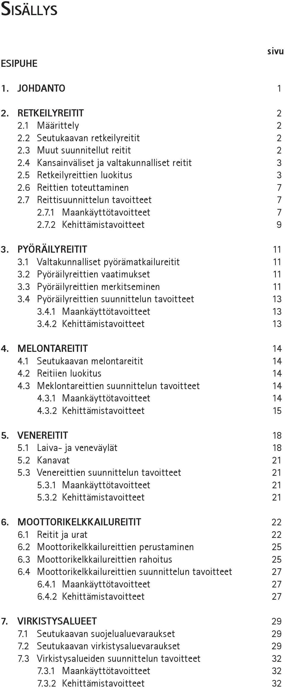 1 Valtakunnalliset pyörämatkailureitit 11 3.2 Pyöräilyreittien vaatimukset 11 3.3 Pyöräilyreittien merkitseminen 11 3.4 Pyöräilyreittien suunnittelun tavoitteet 13 3.4.1 Maankäyttötavoitteet 13 3.4.2 Kehittämistavoitteet 13 4.