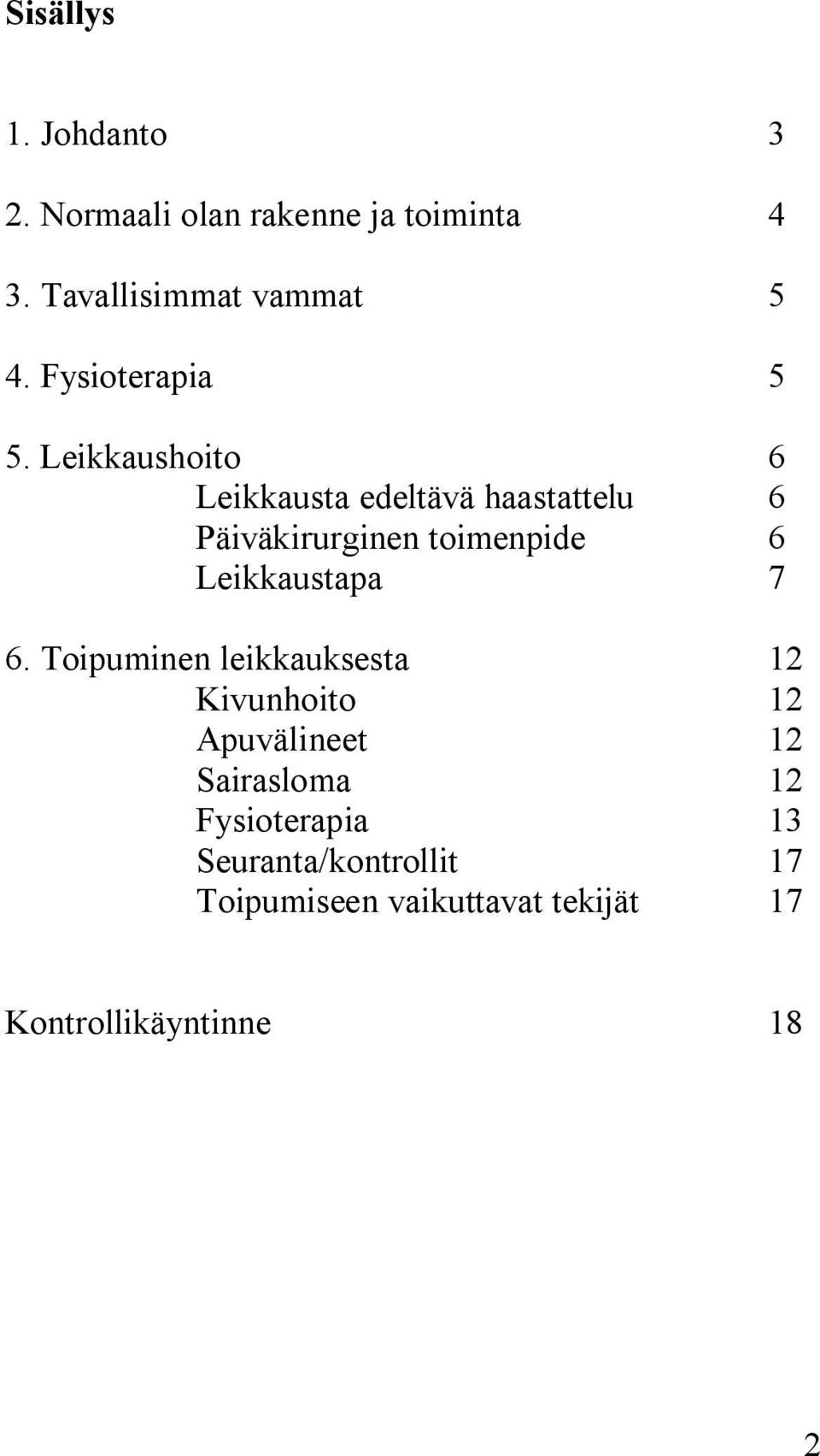 Leikkaushoito 6 Leikkausta edeltävä haastattelu 6 Päiväkirurginen toimenpide 6 Leikkaustapa 7