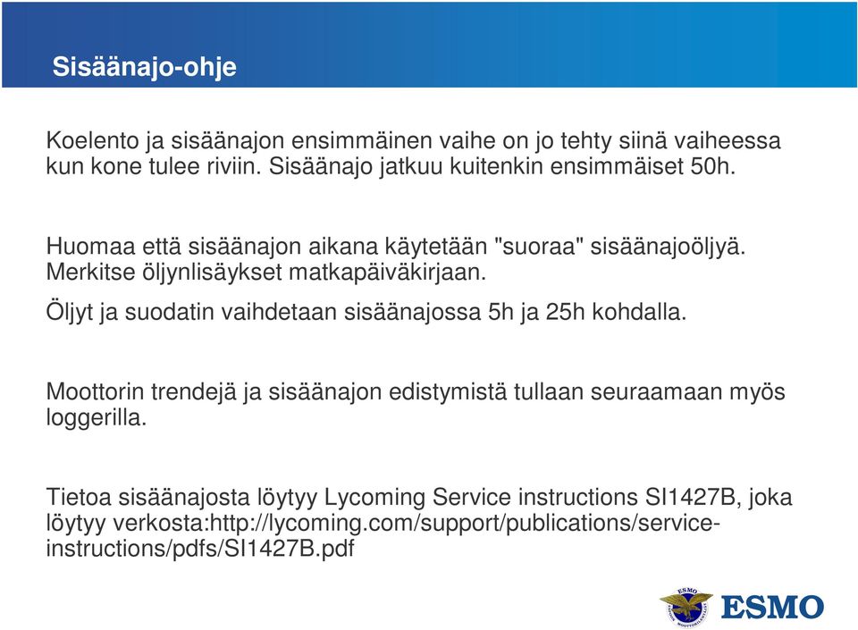 Merkitse öljynlisäykset matkapäiväkirjaan. Öljyt ja suodatin vaihdetaan sisäänajossa 5h ja 25h kohdalla.