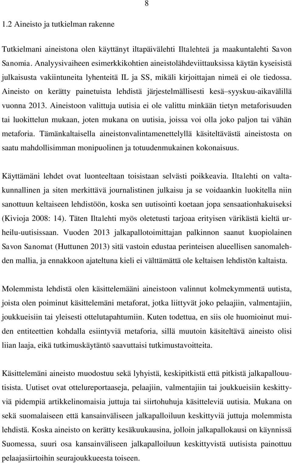 Aineisto on kerätty painetuista lehdistä järjestelmällisesti kesä syyskuu-aikavälillä vuonna 2013.