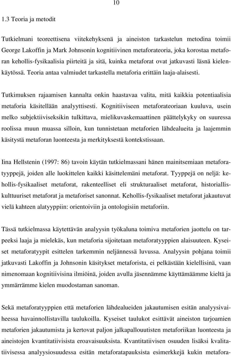 Tutkimuksen rajaamisen kannalta onkin haastavaa valita, mitä kaikkia potentiaalisia metaforia käsitellään analyyttisesti.