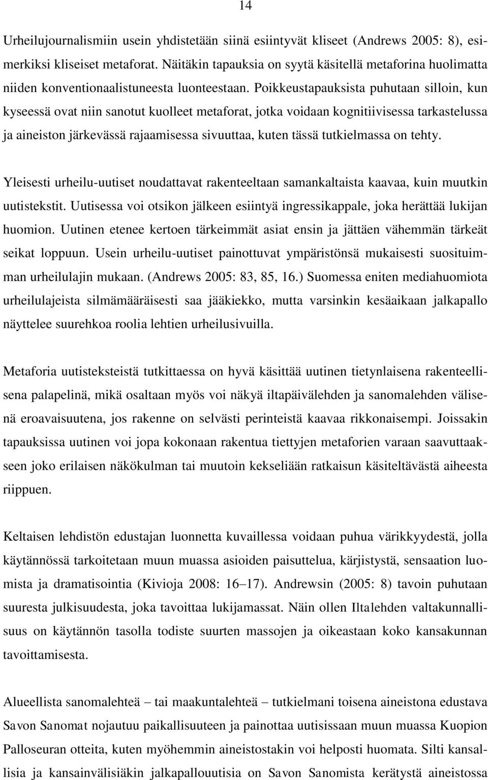 Poikkeustapauksista puhutaan silloin, kun kyseessä ovat niin sanotut kuolleet metaforat, jotka voidaan kognitiivisessa tarkastelussa ja aineiston järkevässä rajaamisessa sivuuttaa, kuten tässä