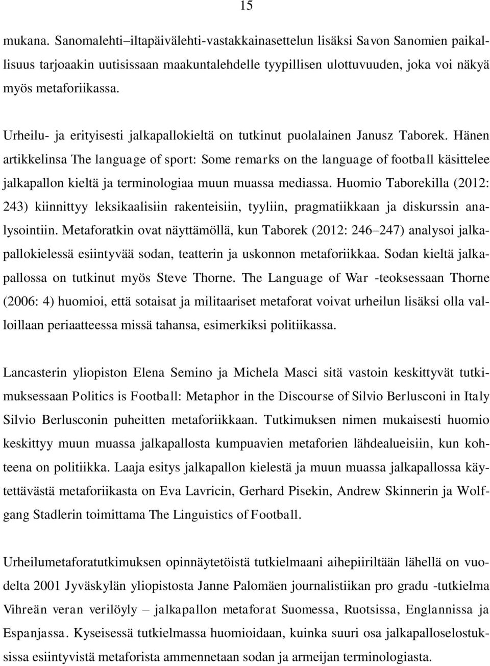 Hänen artikkelinsa The language of sport: Some remarks on the language of football käsittelee jalkapallon kieltä ja terminologiaa muun muassa mediassa.