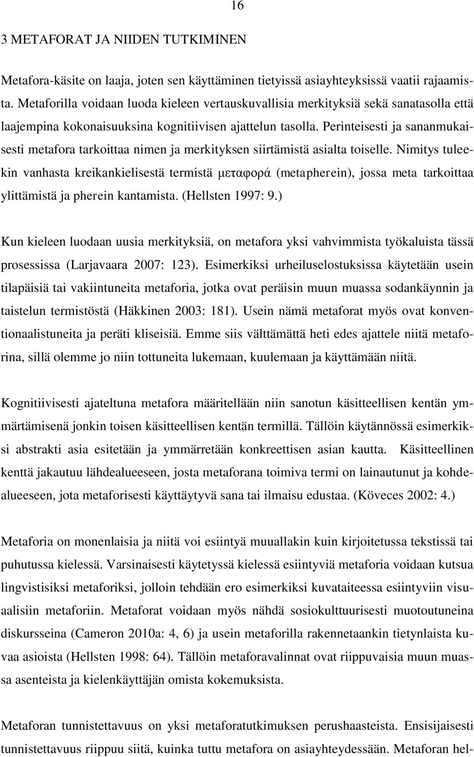 Perinteisesti ja sananmukaisesti metafora tarkoittaa nimen ja merkityksen siirtämistä asialta toiselle.