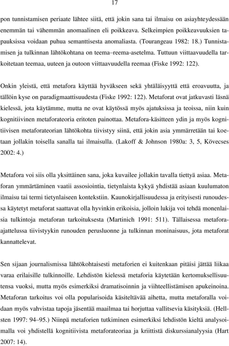 Tuttuun viittaavuudella tarkoitetaan teemaa, uuteen ja outoon viittaavuudella reemaa (Fiske 1992: 122).