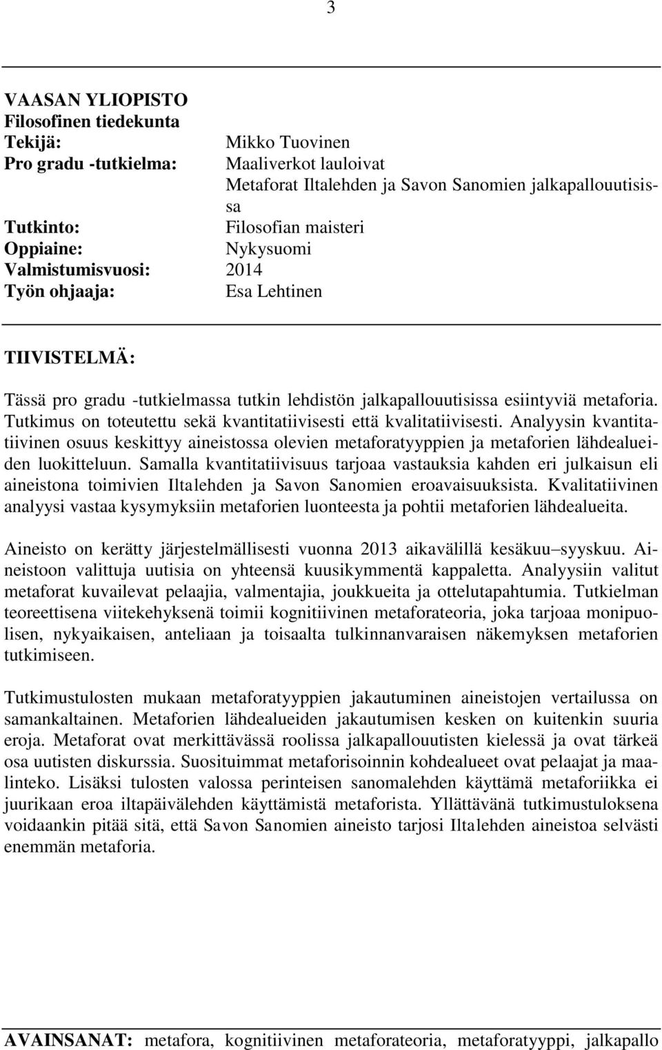 Tutkimus on toteutettu sekä kvantitatiivisesti että kvalitatiivisesti. Analyysin kvantitatiivinen osuus keskittyy aineistossa olevien metaforatyyppien ja metaforien lähdealueiden luokitteluun.