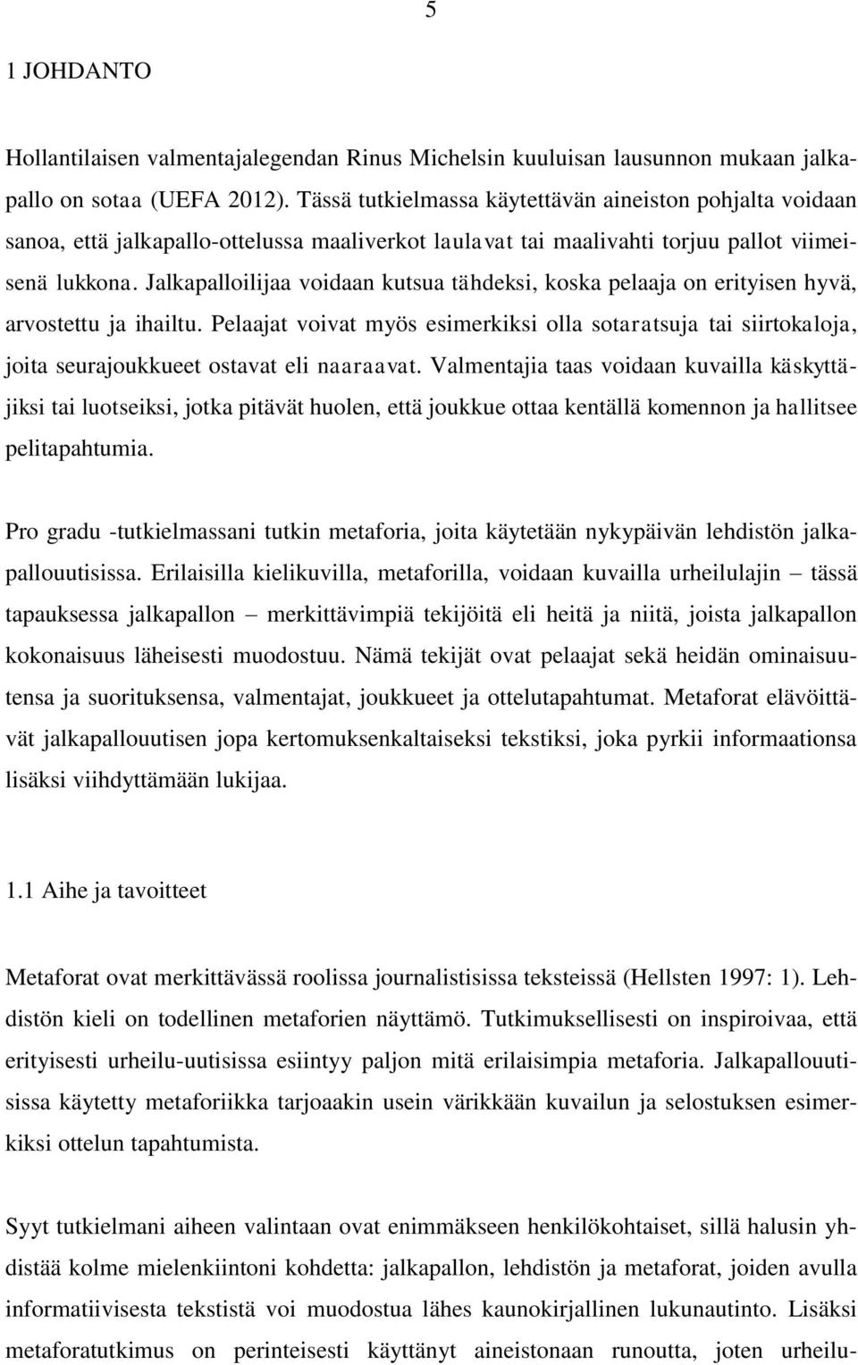 Jalkapalloilijaa voidaan kutsua tähdeksi, koska pelaaja on erityisen hyvä, arvostettu ja ihailtu.