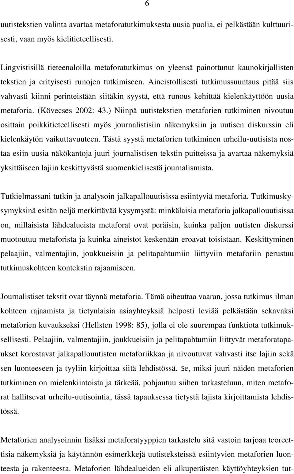 Aineistollisesti tutkimussuuntaus pitää siis vahvasti kiinni perinteistään siitäkin syystä, että runous kehittää kielenkäyttöön uusia metaforia. (Kövecses 2002: 43.