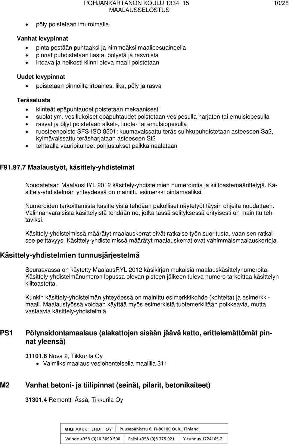 vesiliukoiset epäpuhtaudet poistetaan vesipesulla harjaten tai emulsiopesulla rasvat ja öljyt poistetaan alkali-, liuote- tai emulsiopesulla ruosteenpoisto SFS-ISO 8501: kuumavalssattu teräs