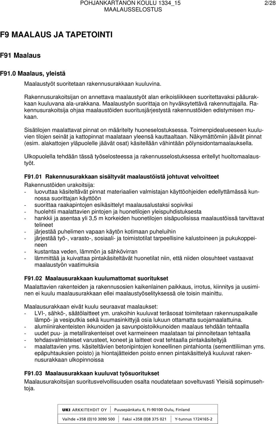 Rakennusurakoitsija ohjaa maalaustöiden suoritusjärjestystä rakennustöiden edistymisen mukaan. Sisätilojen maalattavat pinnat on määritelty huoneselostuksessa.