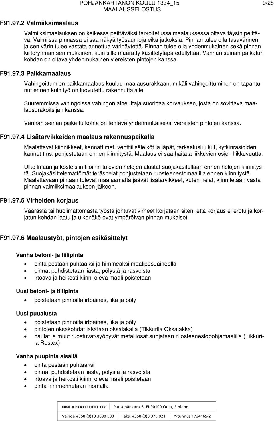 Pinnan tulee olla yhdenmukainen sekä pinnan kiiltoryhmän sen mukainen, kuin sille määrätty käsittelytapa edellyttää. Vanhan seinän paikatun kohdan on oltava yhdenmukainen viereisten pintojen kanssa.