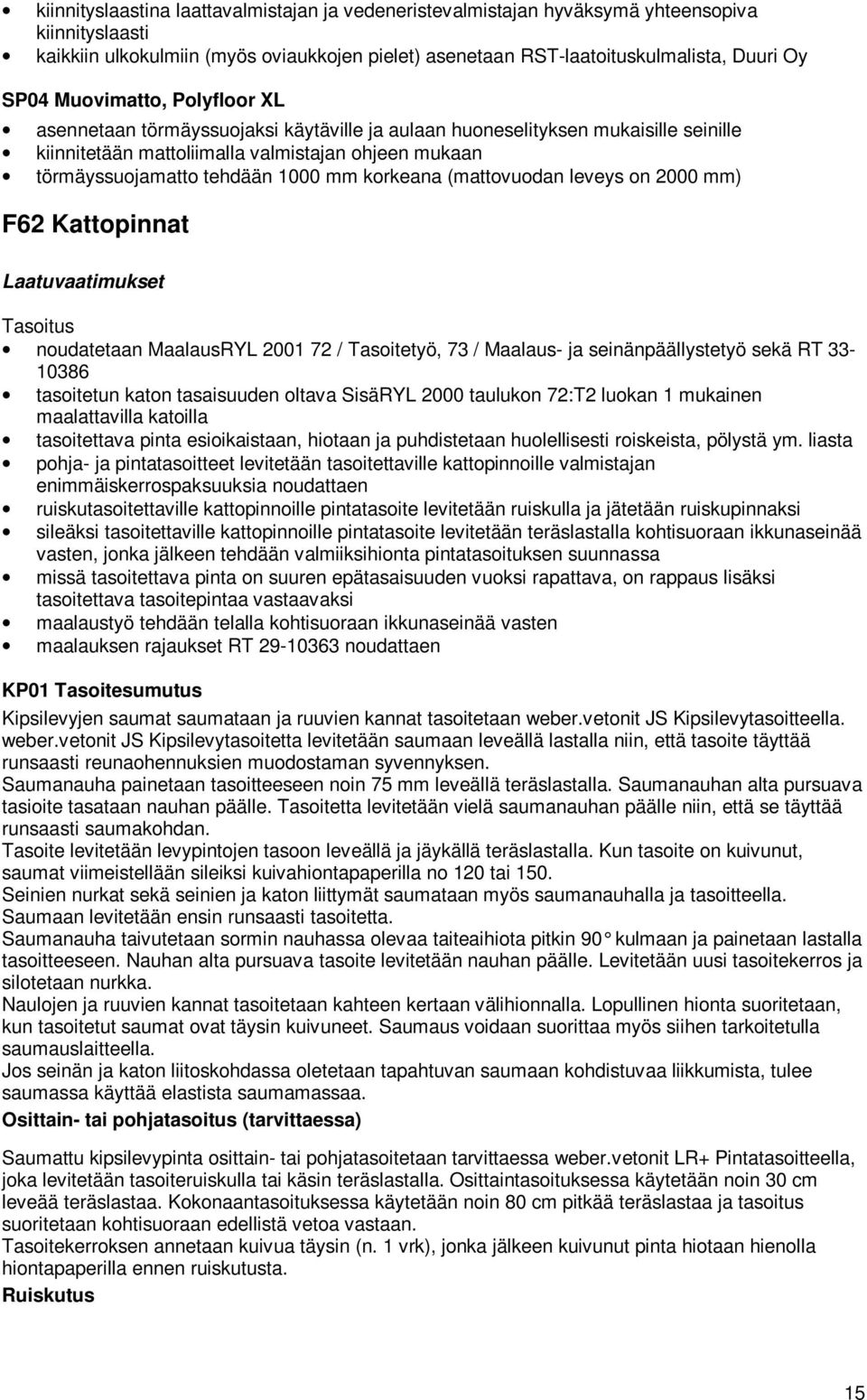 korkeana (mattovuodan leveys on 2000 mm) F62 Kattopinnat Tasoitus noudatetaan MaalausRYL 2001 72 / Tasoitetyö, 73 / Maalaus- ja seinänpäällystetyö sekä RT 33-10386 tasoitetun katon tasaisuuden oltava