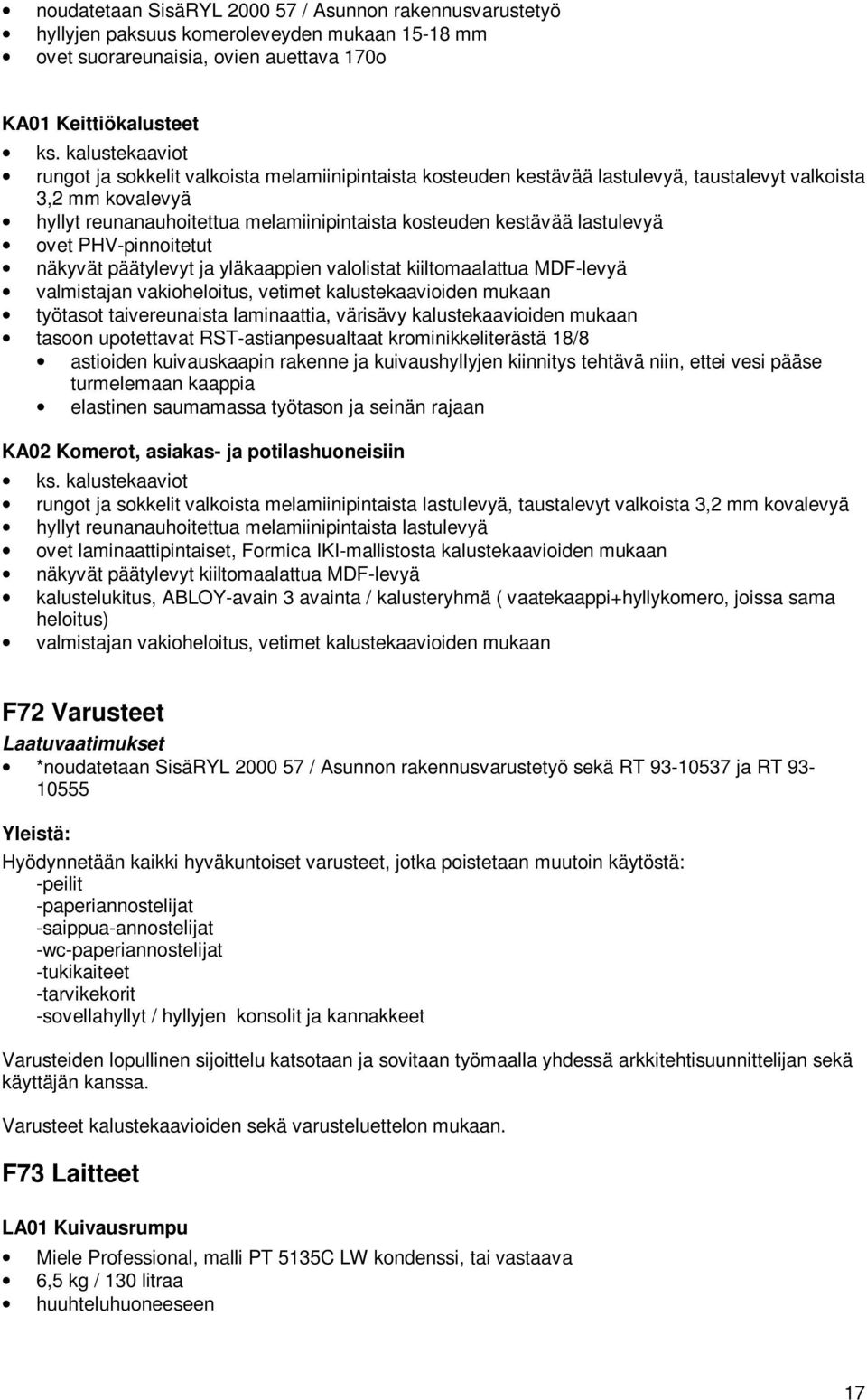 lastulevyä ovet PHV-pinnoitetut näkyvät päätylevyt ja yläkaappien valolistat kiiltomaalattua MDF-levyä valmistajan vakioheloitus, vetimet kalustekaavioiden mukaan työtasot taivereunaista laminaattia,