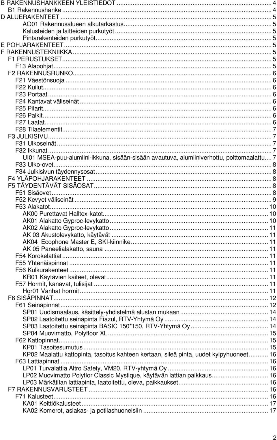 .. 6 F25 Pilarit... 6 F26 Palkit... 6 F27 Laatat... 6 F28 Tilaelementit... 7 F3 JULKISIVU... 7 F31 Ulkoseinät... 7 F32 Ikkunat.