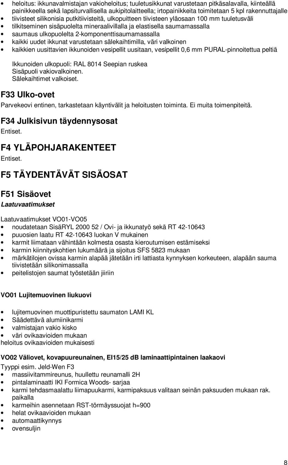 ulkopuolelta 2-komponenttisaumamassalla kaikki uudet ikkunat varustetaan sälekaihtimilla, väri valkoinen kaikkien uusittavien ikkunoiden vesipellit uusitaan, vesipellit 0,6 mm PURAL-pinnoitettua