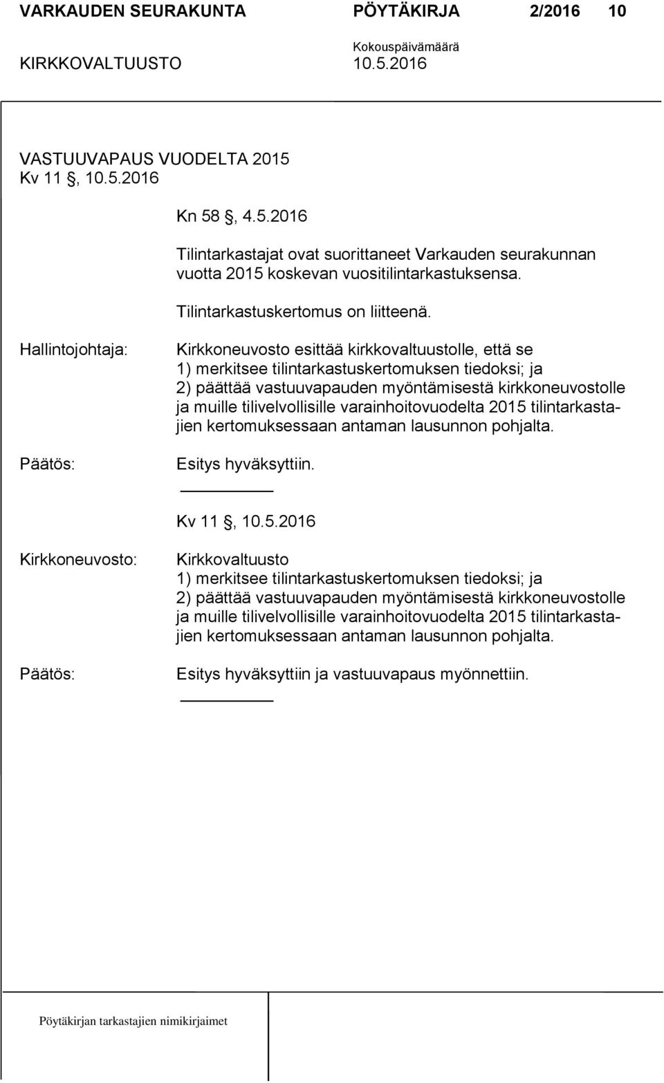 Hallintojohtaja: Kirkkoneuvosto esittää kirkkovaltuustolle, että se 1) merkitsee tilintarkastuskertomuksen tiedoksi; ja 2) päättää vastuuvapauden myöntämisestä kirkkoneuvostolle ja muille