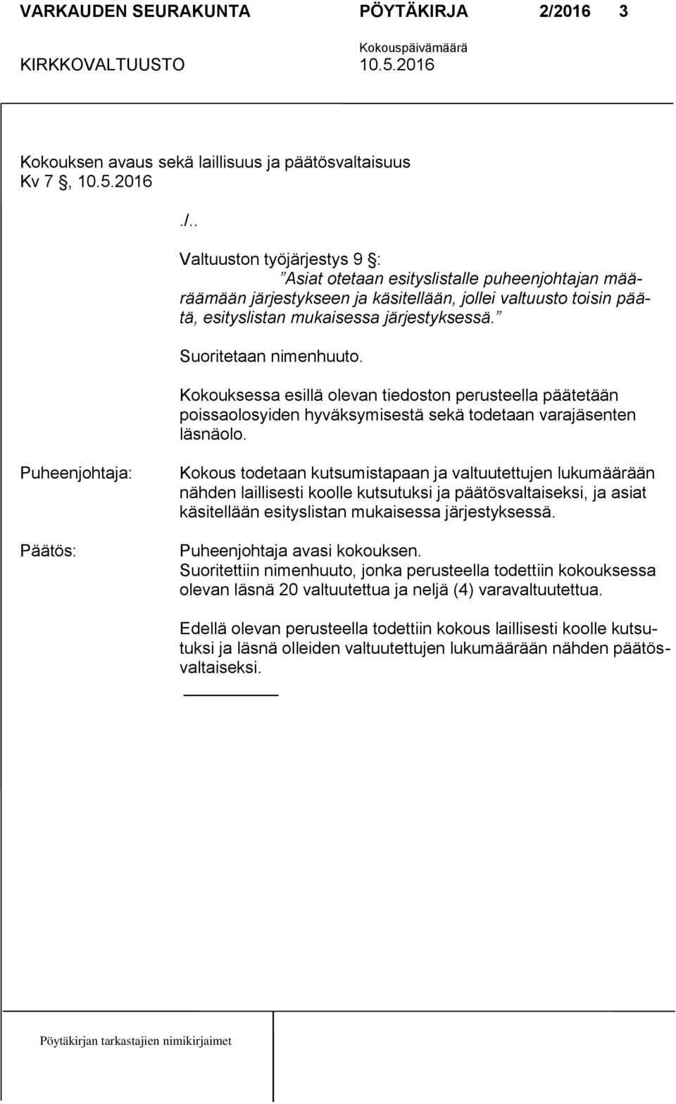 Suoritetaan nimenhuuto. Kokouksessa esillä olevan tiedoston perusteella päätetään poissaolosyiden hyväksymisestä sekä todetaan varajäsenten läsnäolo.