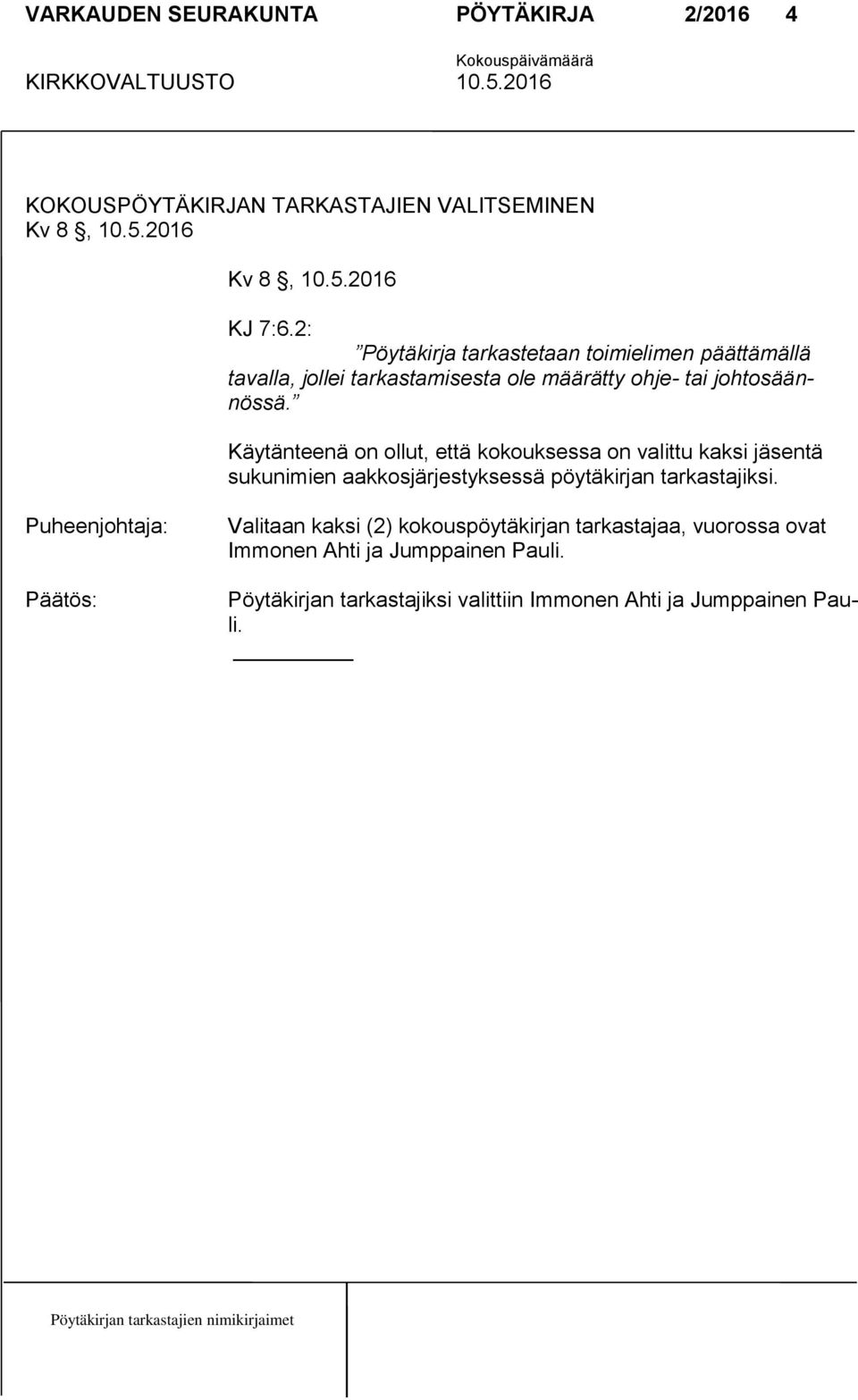 Käytänteenä on ollut, että kokouksessa on valittu kaksi jäsentä sukunimien aakkosjärjestyksessä pöytäkirjan tarkastajiksi.