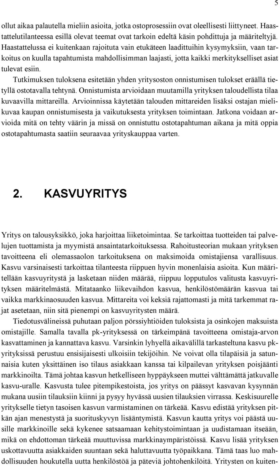 Tutkimuksen tuloksena esitetään yhden yritysoston onnistumisen tulokset eräällä tietyllä ostotavalla tehtynä. Onnistumista arvioidaan muutamilla yrityksen taloudellista tilaa kuvaavilla mittareilla.