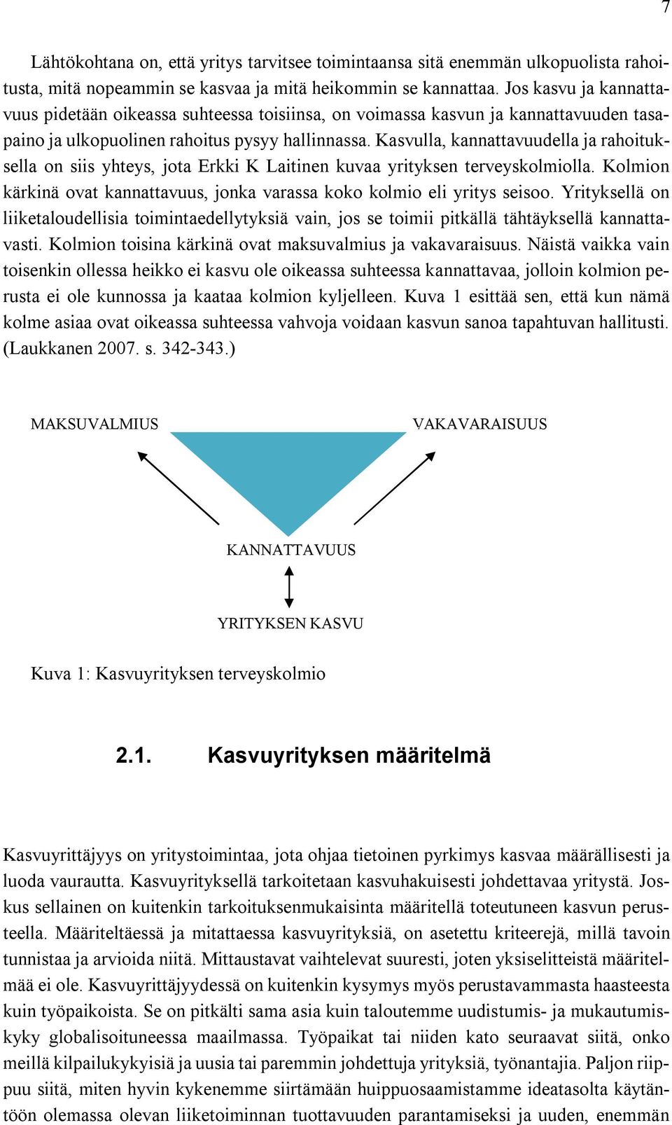 Kasvulla, kannattavuudella ja rahoituksella on siis yhteys, jota Erkki K Laitinen kuvaa yrityksen terveyskolmiolla. Kolmion kärkinä ovat kannattavuus, jonka varassa koko kolmio eli yritys seisoo.