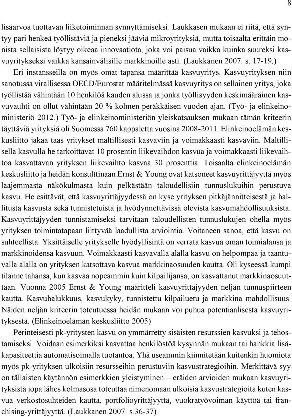 kuinka suureksi kasvuyritykseksi vaikka kansainvälisille markkinoille asti. (Laukkanen 2007. s. 17-19.) Eri instansseilla on myös omat tapansa määrittää kasvuyritys.