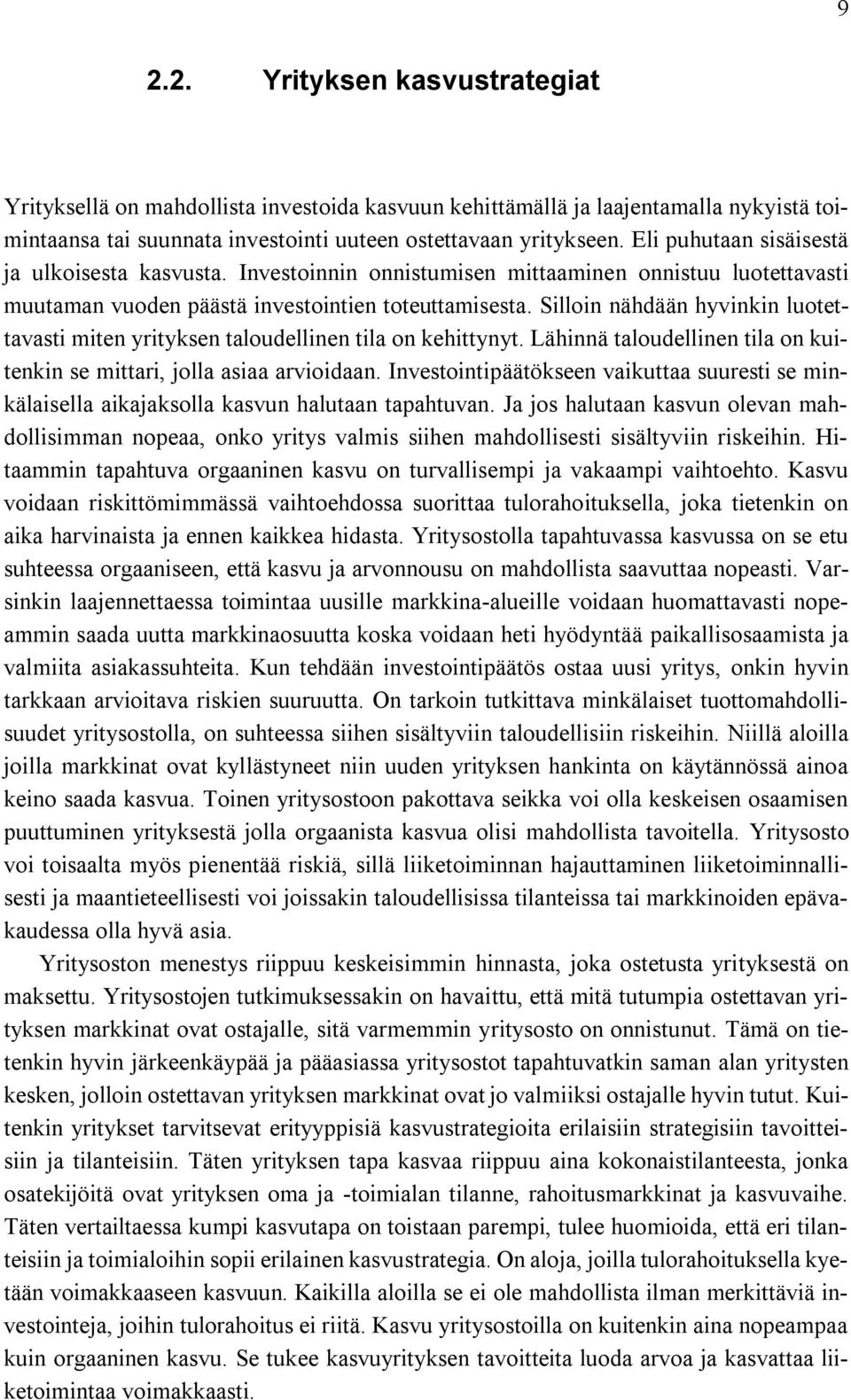 Silloin nähdään hyvinkin luotettavasti miten yrityksen taloudellinen tila on kehittynyt. Lähinnä taloudellinen tila on kuitenkin se mittari, jolla asiaa arvioidaan.