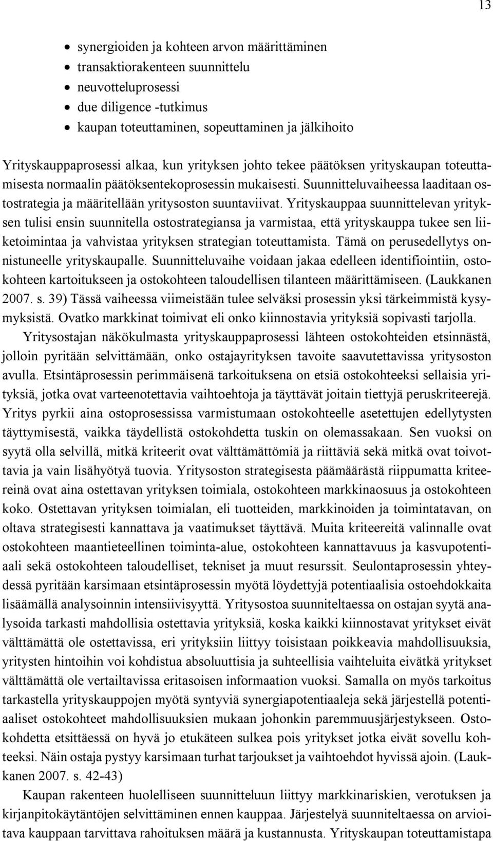 Yrityskauppaa suunnittelevan yrityksen tulisi ensin suunnitella ostostrategiansa ja varmistaa, että yrityskauppa tukee sen liiketoimintaa ja vahvistaa yrityksen strategian toteuttamista.