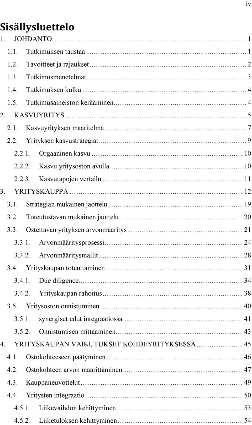 YRITYSKAUPPA... 12 3.1. Strategian mukainen jaottelu... 19 3.2. Toteutustavan mukainen jaottelu... 20 3.3. Ostettavan yrityksen arvonmääritys... 21 3.3.1. Arvonmääritysprosessi... 24 3.3.2. Arvonmääritysmallit.