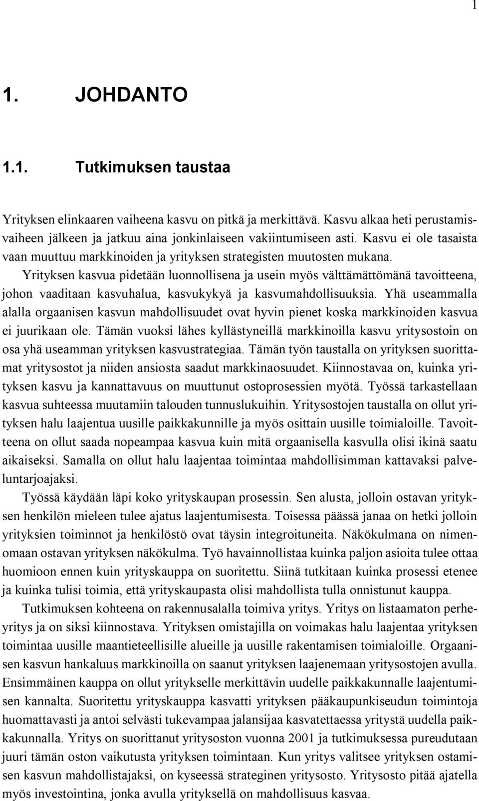 Yrityksen kasvua pidetään luonnollisena ja usein myös välttämättömänä tavoitteena, johon vaaditaan kasvuhalua, kasvukykyä ja kasvumahdollisuuksia.