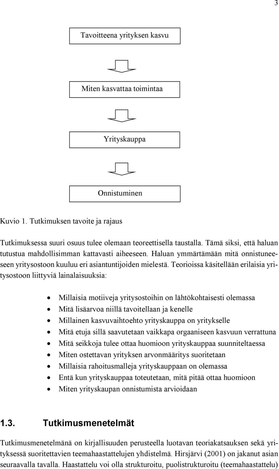 Teorioissa käsitellään erilaisia yritysostoon liittyviä lainalaisuuksia: Millaisia motiiveja yritysostoihin on lähtökohtaisesti olemassa Mitä lisäarvoa niillä tavoitellaan ja kenelle Millainen