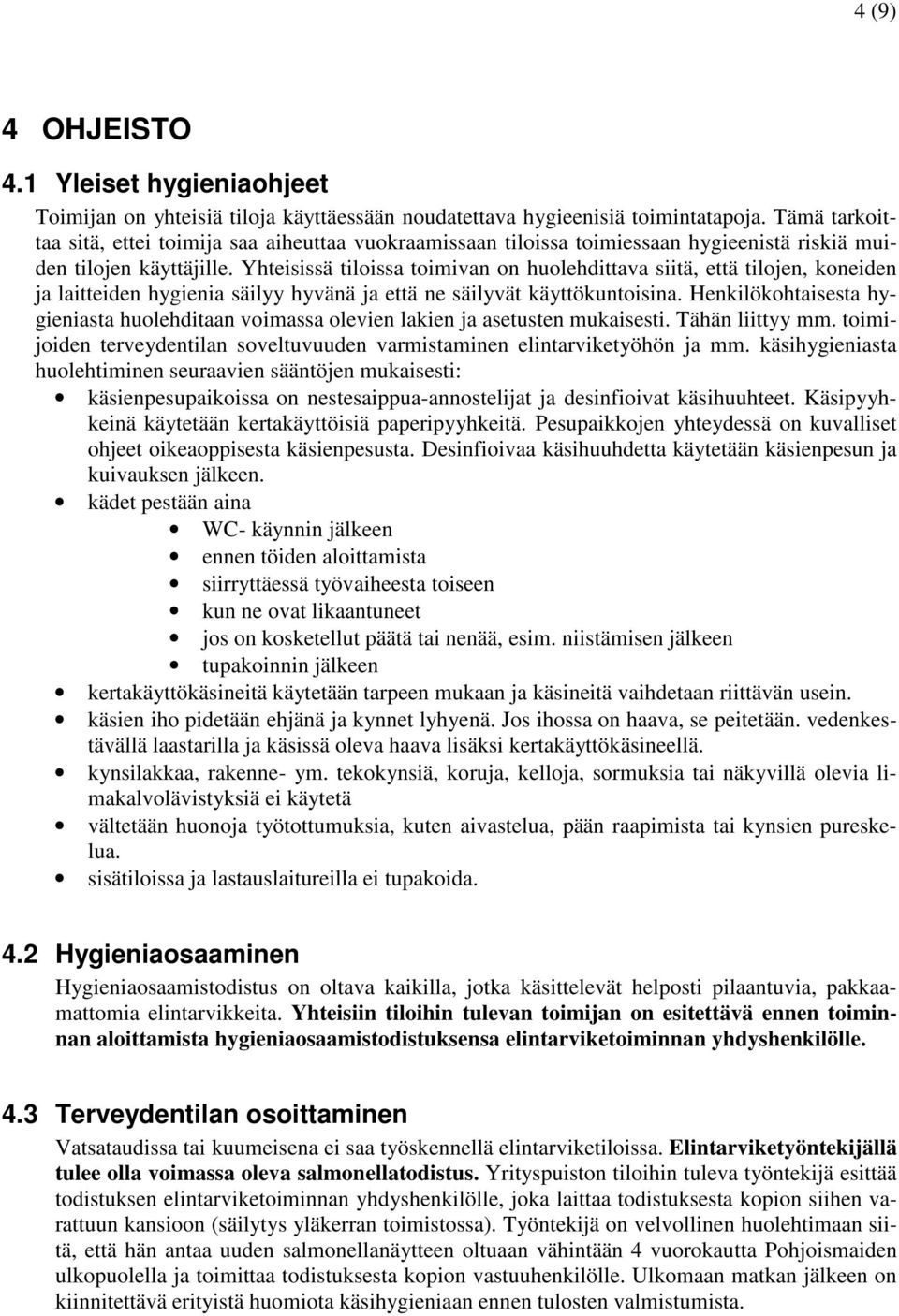 Yhteisissä tiloissa toimivan on huolehdittava siitä, että tilojen, koneiden ja laitteiden hygienia säilyy hyvänä ja että ne säilyvät käyttökuntoisina.