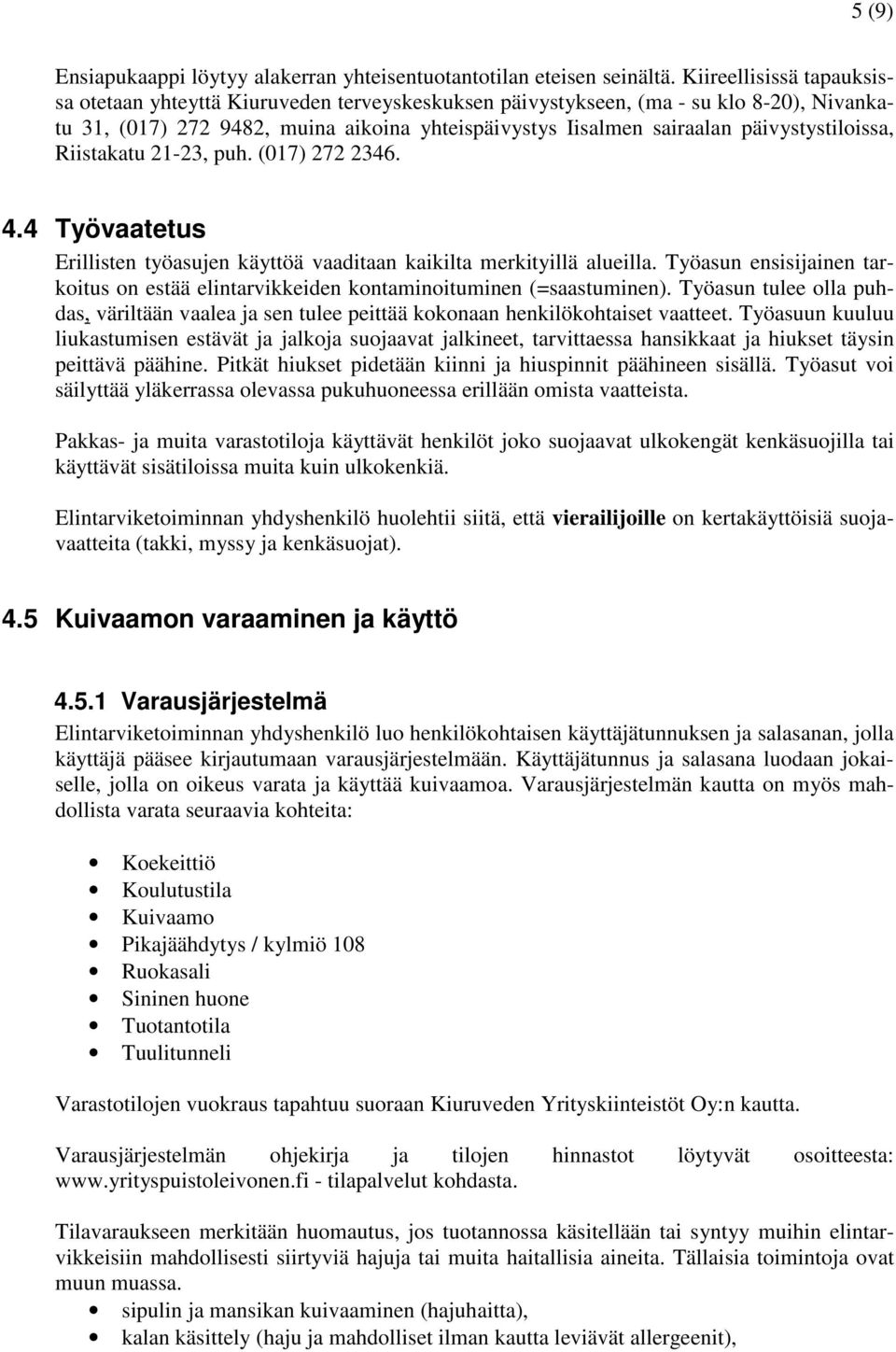 päivystystiloissa, Riistakatu 21-23, puh. (017) 272 2346. 4.4 Työvaatetus Erillisten työasujen käyttöä vaaditaan kaikilta merkityillä alueilla.