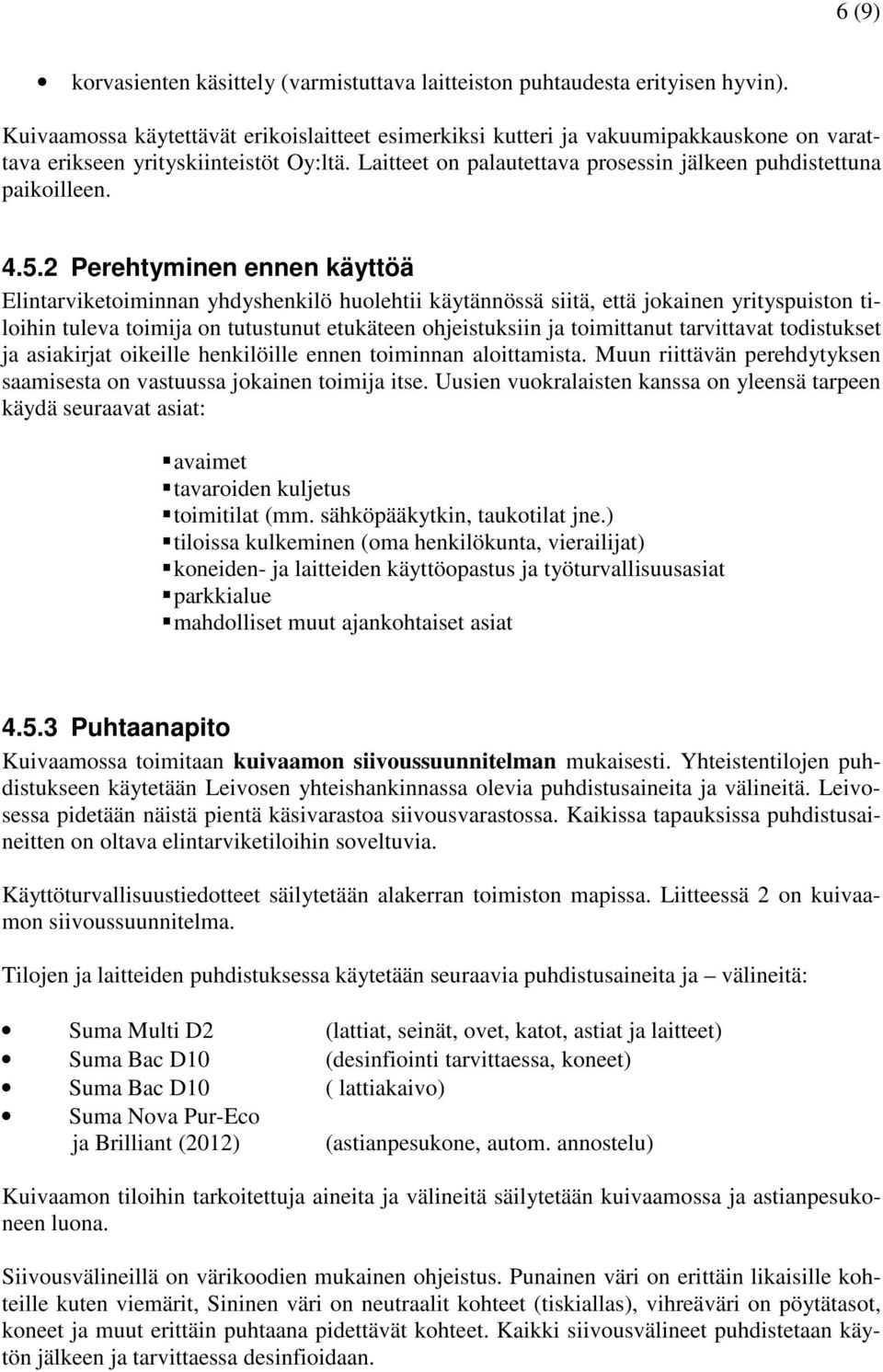 4.5.2 Perehtyminen ennen käyttöä Elintarviketoiminnan yhdyshenkilö huolehtii käytännössä siitä, että jokainen yrityspuiston tiloihin tuleva toimija on tutustunut etukäteen ohjeistuksiin ja