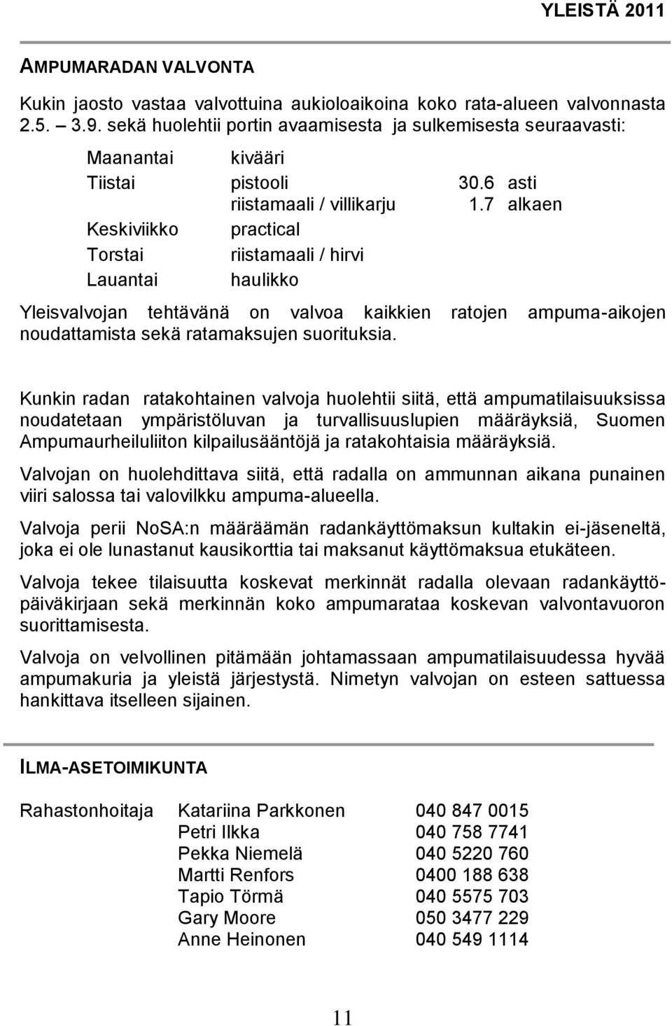 7 alkaen Keskiviikko practical Torstai riistamaali / hirvi Lauantai haulikko Yleisvalvojan tehtävänä on valvoa kaikkien ratojen ampuma-aikojen noudattamista sekä ratamaksujen suorituksia.