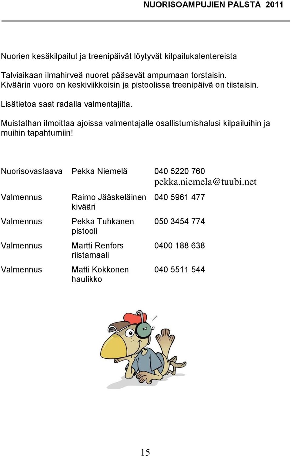 Muistathan ilmoittaa ajoissa valmentajalle osallistumishalusi kilpailuihin ja muihin tapahtumiin! Nuorisovastaava Pekka Niemelä 040 5220 760 pekka.