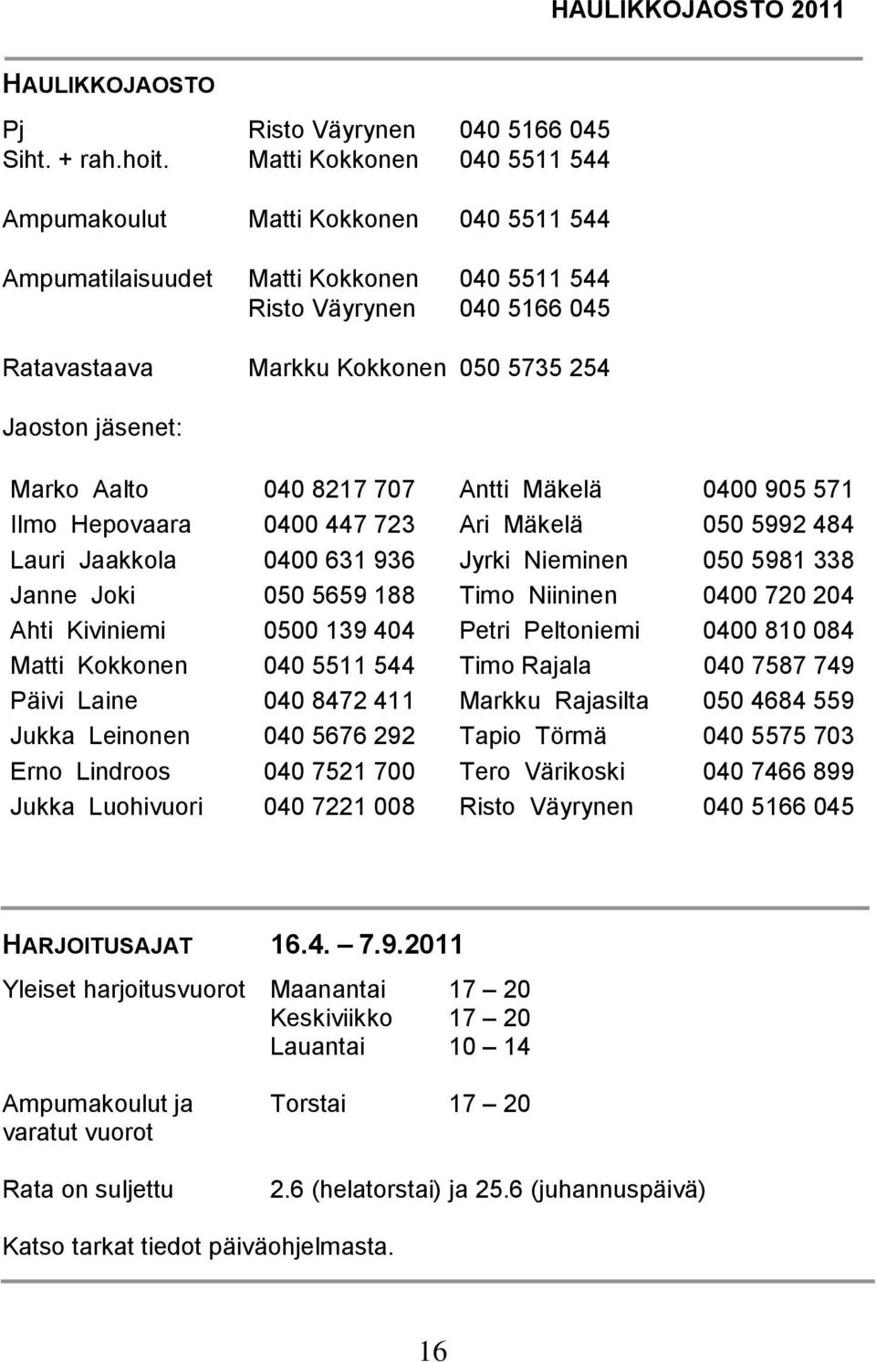 jäsenet: Marko Aalto 040 8217 707 Antti Mäkelä 0400 905 571 Ilmo Hepovaara 0400 447 723 Ari Mäkelä 050 5992 484 Lauri Jaakkola 0400 631 936 Jyrki Nieminen 050 5981 338 Janne Joki 050 5659 188 Timo