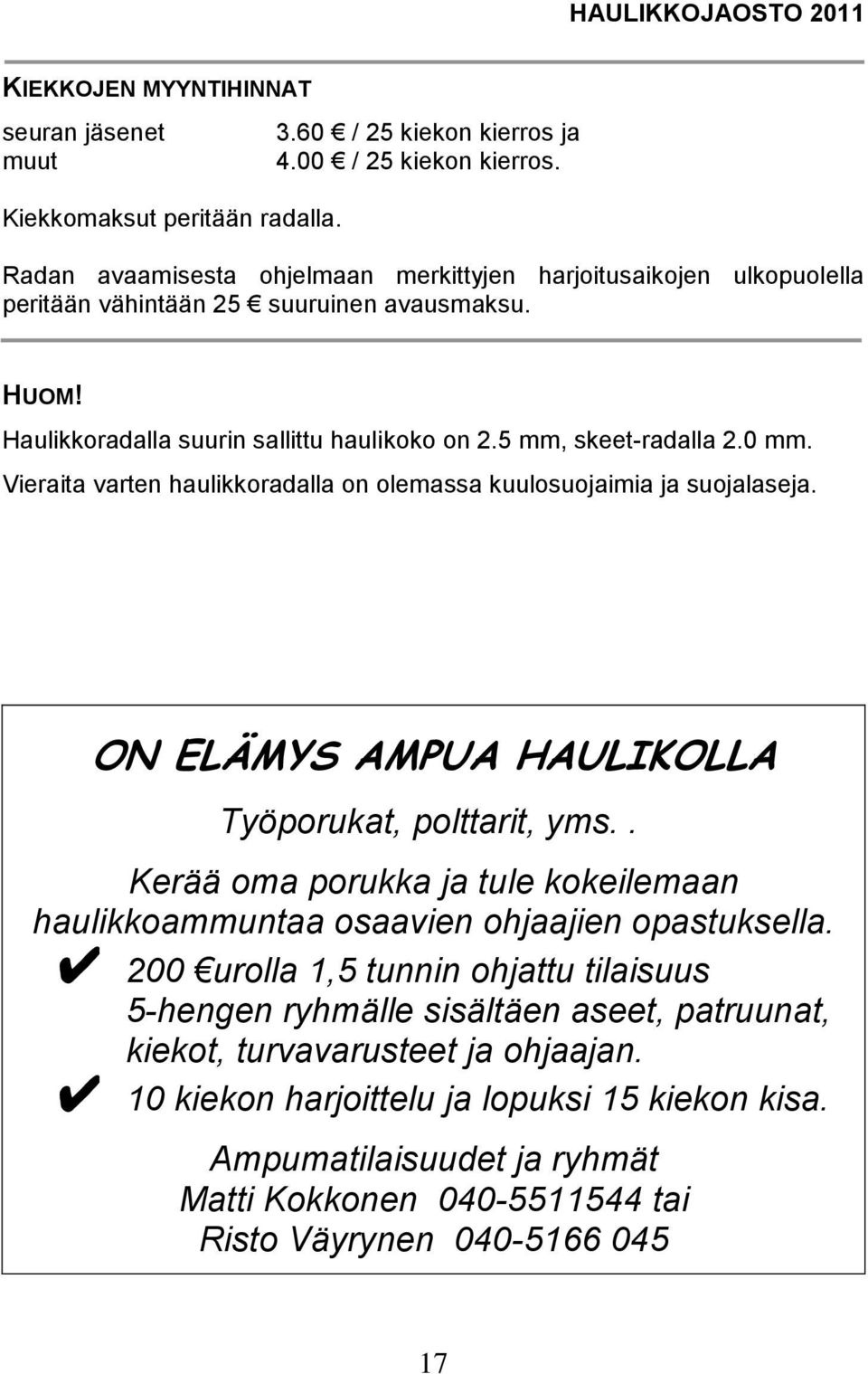 Vieraita varten haulikkoradalla on olemassa kuulosuojaimia ja suojalaseja. ON ELÄMYS AMPUA HAULIKOLLA Työporukat, polttarit, yms.