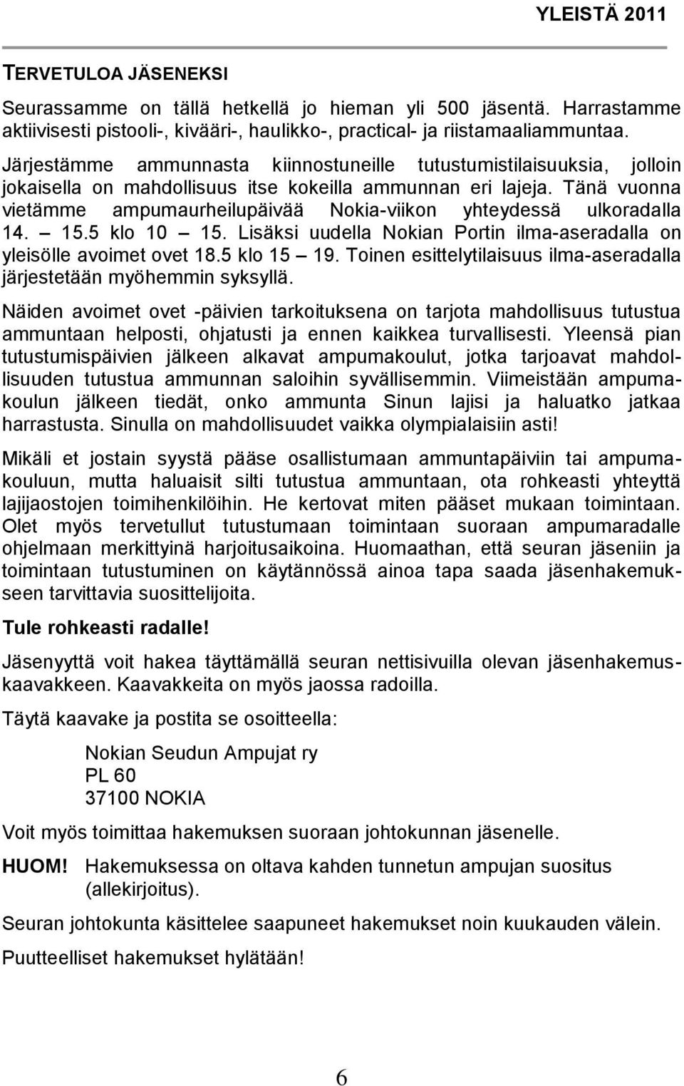 Tänä vuonna vietämme ampumaurheilupäivää Nokia-viikon yhteydessä ulkoradalla 14. 15.5 klo 10 15. Lisäksi uudella Nokian Portin ilma-aseradalla on yleisölle avoimet ovet 18.5 klo 15 19.