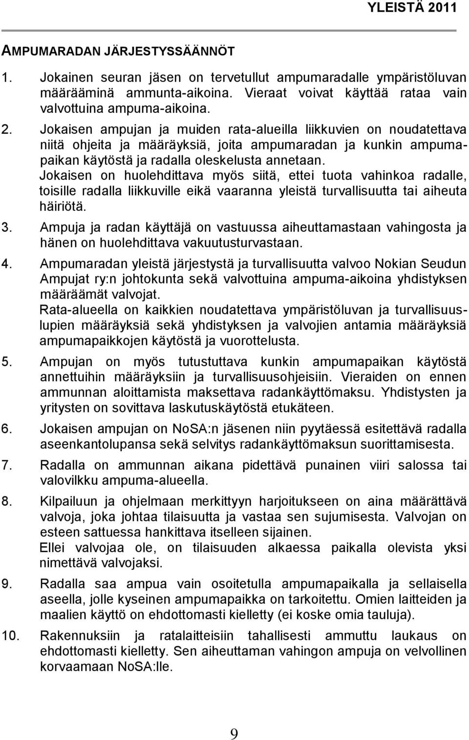 Jokaisen on huolehdittava myös siitä, ettei tuota vahinkoa radalle, toisille radalla liikkuville eikä vaaranna yleistä turvallisuutta tai aiheuta häiriötä. 3.