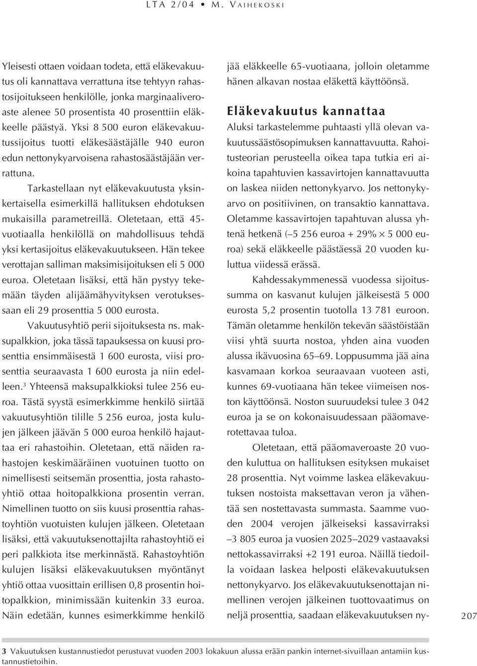 eläkkeelle päästyä. Yksi 8 500 euron eläkevakuutussijoitus tuotti eläkesäästäjälle 940 euron edun nettonykyarvoisena rahastosäästäjään verrattuna.