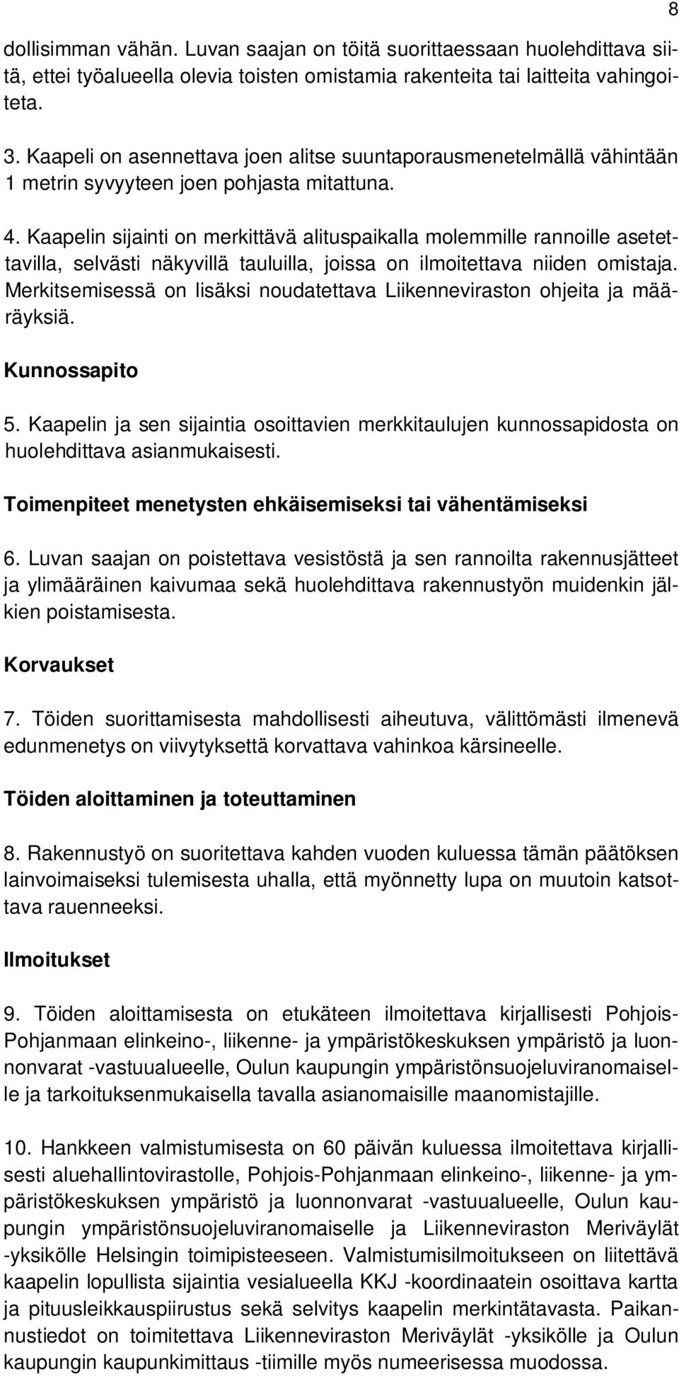 Kaapelin sijainti on merkittävä alituspaikalla molemmille rannoille asetettavilla, selvästi näkyvillä tauluilla, joissa on ilmoitettava niiden omistaja.