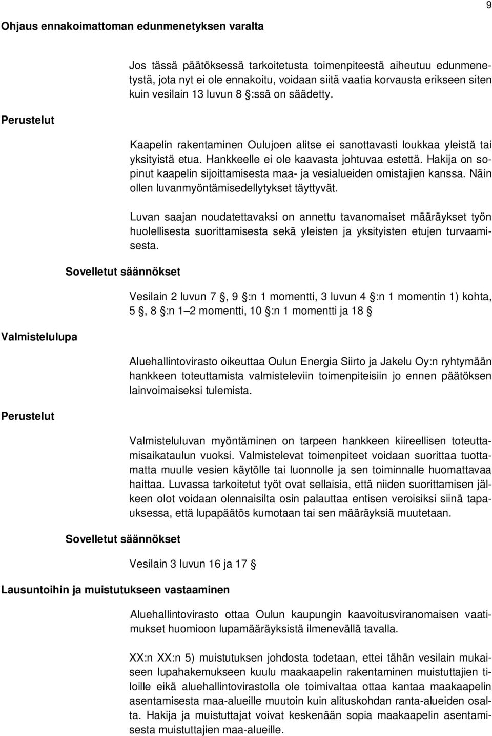 Kaapelin rakentaminen Oulujoen alitse ei sanottavasti loukkaa yleistä tai yksityistä etua. Hankkeelle ei ole kaavasta johtuvaa estettä.