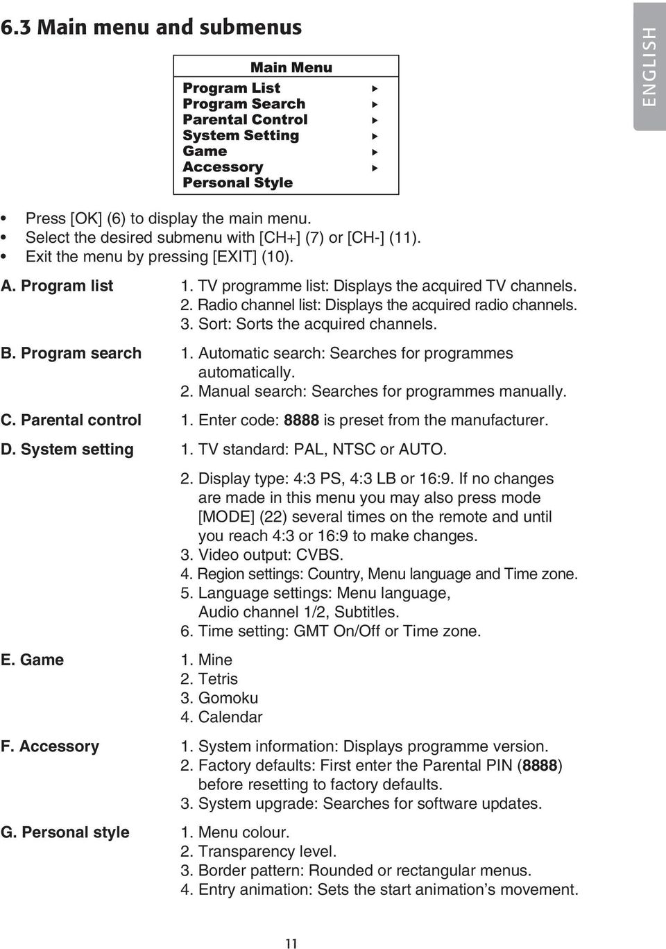 Automatic search: Searches for programmes automatically. 2. Manual search: Searches for programmes manually. C. Parental control 1. Enter code: 8888 is preset from the manufacturer. D.