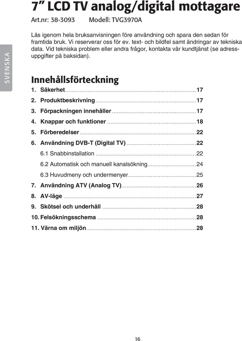 Produktbeskrivning...17 3. Förpackningen innehåller...17 4. Knappar och funktioner...18 5. Förberedelser...22 6. Användning DVB-T (Digital TV)...22 6.1 Snabbinstallation...22 6.2 Automatisk och manuell kanalsökning.