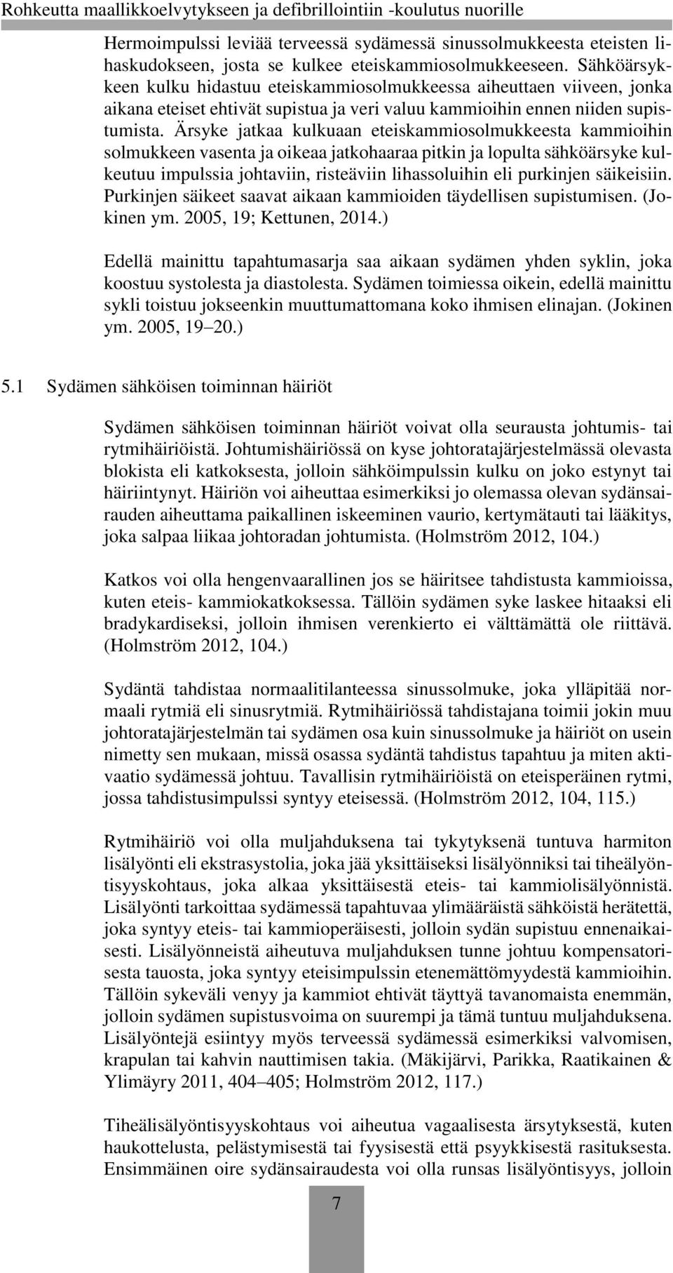 Ärsyke jatkaa kulkuaan eteiskammiosolmukkeesta kammioihin solmukkeen vasenta ja oikeaa jatkohaaraa pitkin ja lopulta sähköärsyke kulkeutuu impulssia johtaviin, risteäviin lihassoluihin eli purkinjen