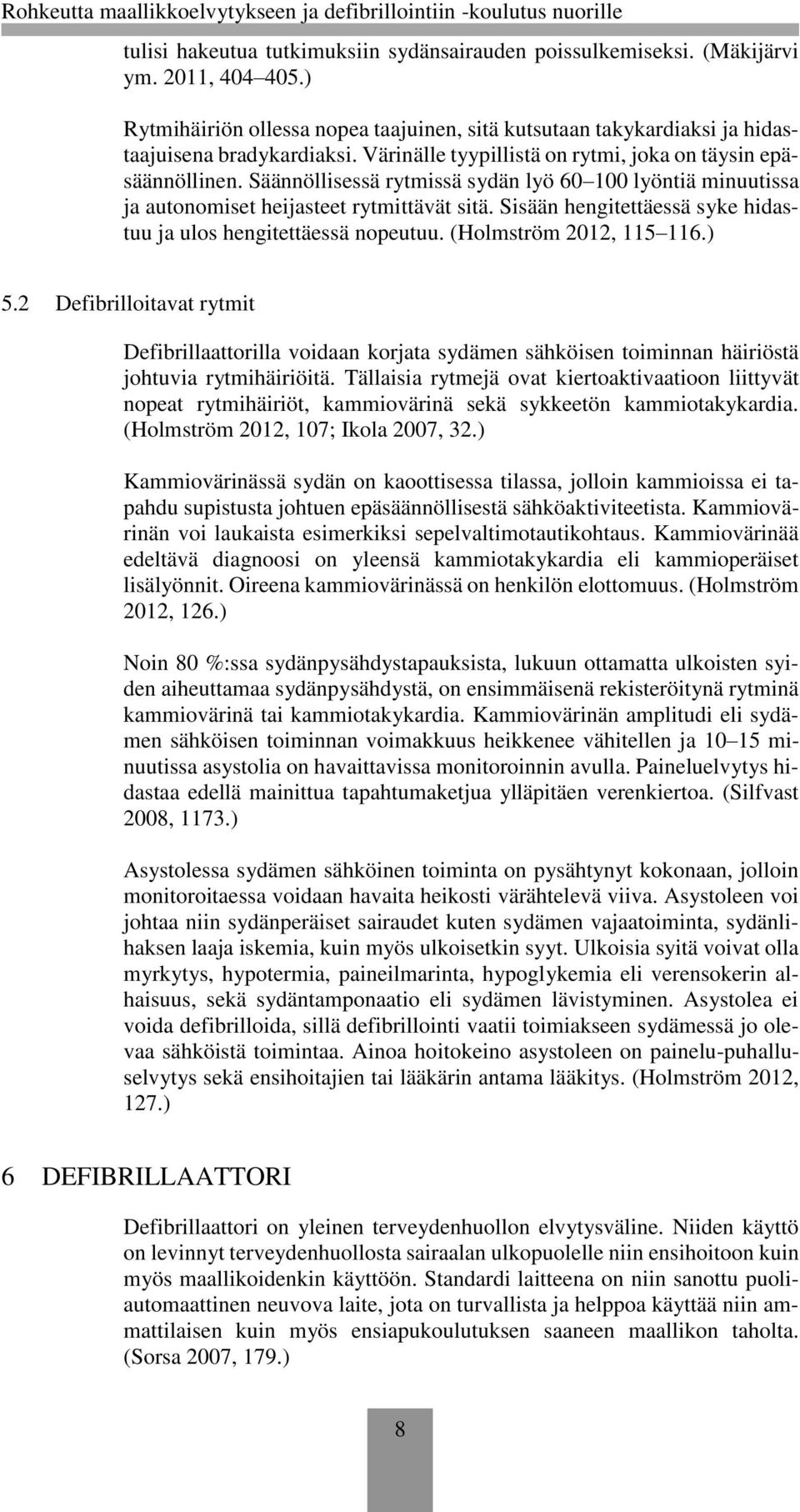 Säännöllisessä rytmissä sydän lyö 60 100 lyöntiä minuutissa ja autonomiset heijasteet rytmittävät sitä. Sisään hengitettäessä syke hidastuu ja ulos hengitettäessä nopeutuu. (Holmström 2012, 115 116.