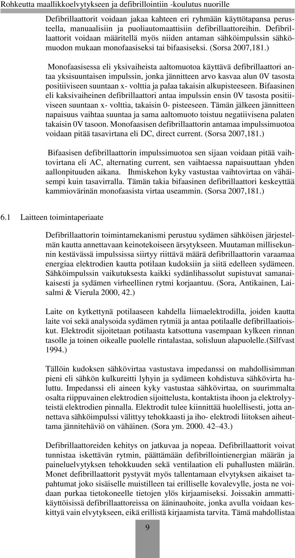 ) Monofaasisessa eli yksivaiheista aaltomuotoa käyttävä defibrillaattori antaa yksisuuntaisen impulssin, jonka jännitteen arvo kasvaa alun 0V tasosta positiiviseen suuntaan x- volttia ja palaa